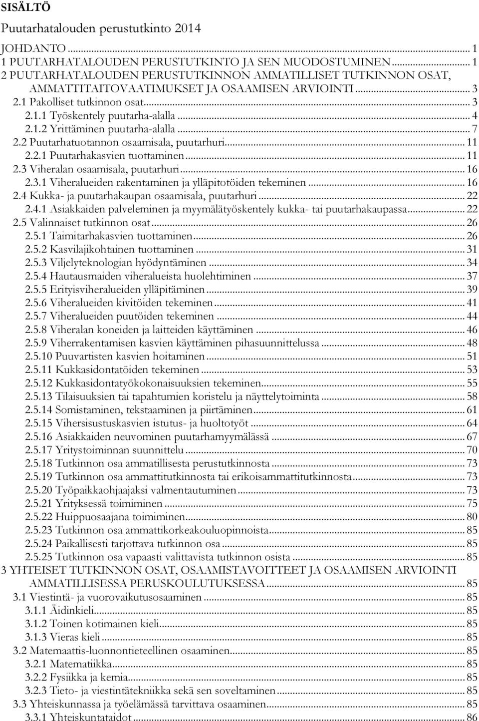 .. 7 2.2 Puutarhatuotannon osaamisala, puutarhuri... 11 2.2.1 Puutarhakasvien tuottaminen... 11 2.3 Viheralan osaamisala, puutarhuri... 16 2.3.1 Viheralueiden rakentaminen ja ylläpitotöiden tekeminen.