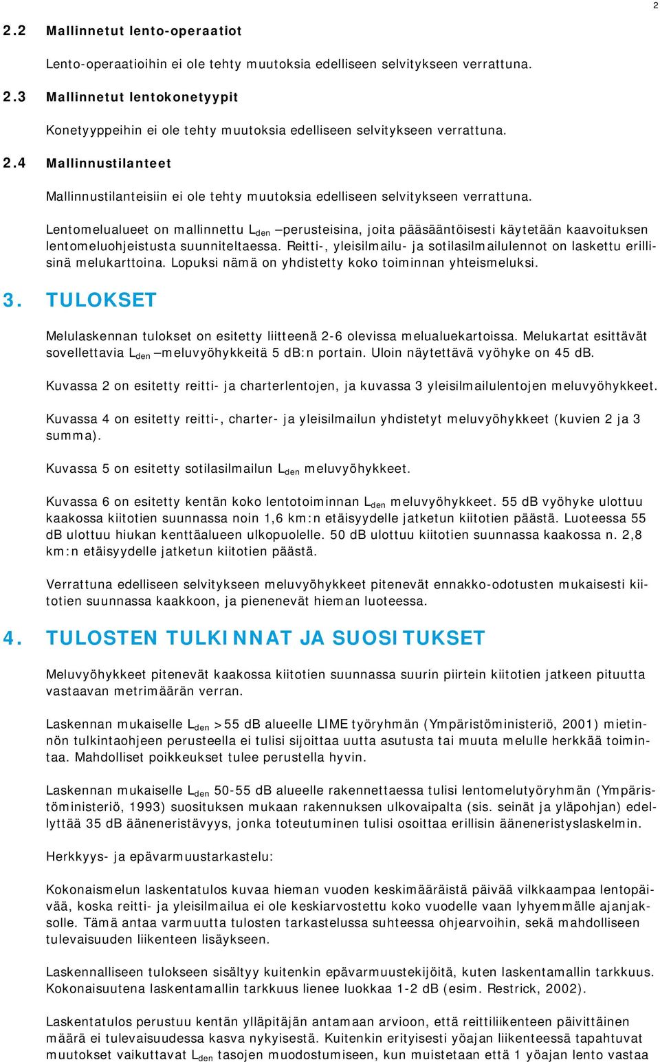 Lentomelualueet on mallinnettu L den perusteisina, joita pääsääntöisesti käytetään kaavoituksen lentomeluohjeistusta suunniteltaessa.