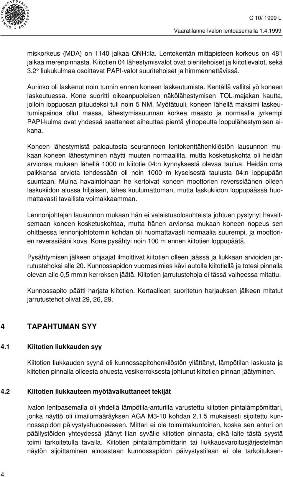 Kone suoritti oikeanpuoleisen näkölähestymisen TOL-majakan kautta, jolloin loppuosan pituudeksi tuli noin 5 NM.