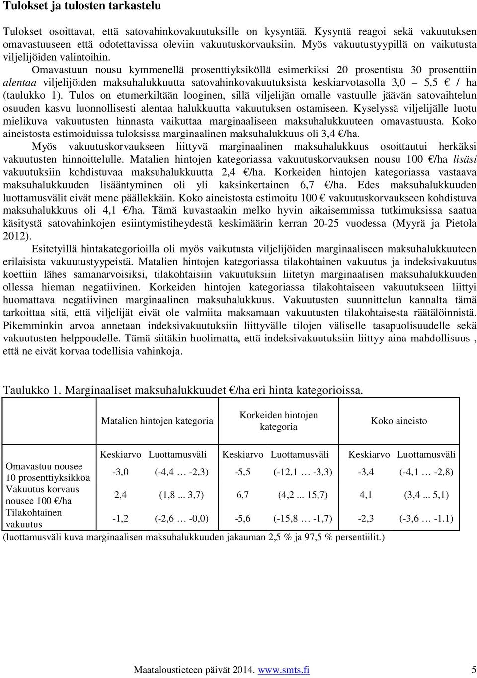 Omavastuun nousu kymmenellä prosenttiyksiköllä esimerkiksi 20 prosentista 30 prosenttiin alentaa viljelijöiden maksuhalukkuutta satovahinkovakuutuksista keskiarvotasolla 3,0 5,5 / ha (taulukko 1).