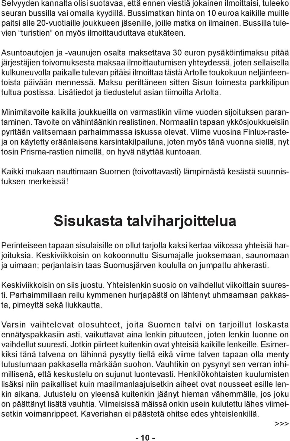 Asuntoautojen ja -vaunujen osalta maksettava 30 euron pysäköintimaksu pitää järjestäjien toivomuksesta maksaa ilmoittautumisen yhteydessä, joten sellaisella kulkuneuvolla paikalle tulevan pitäisi