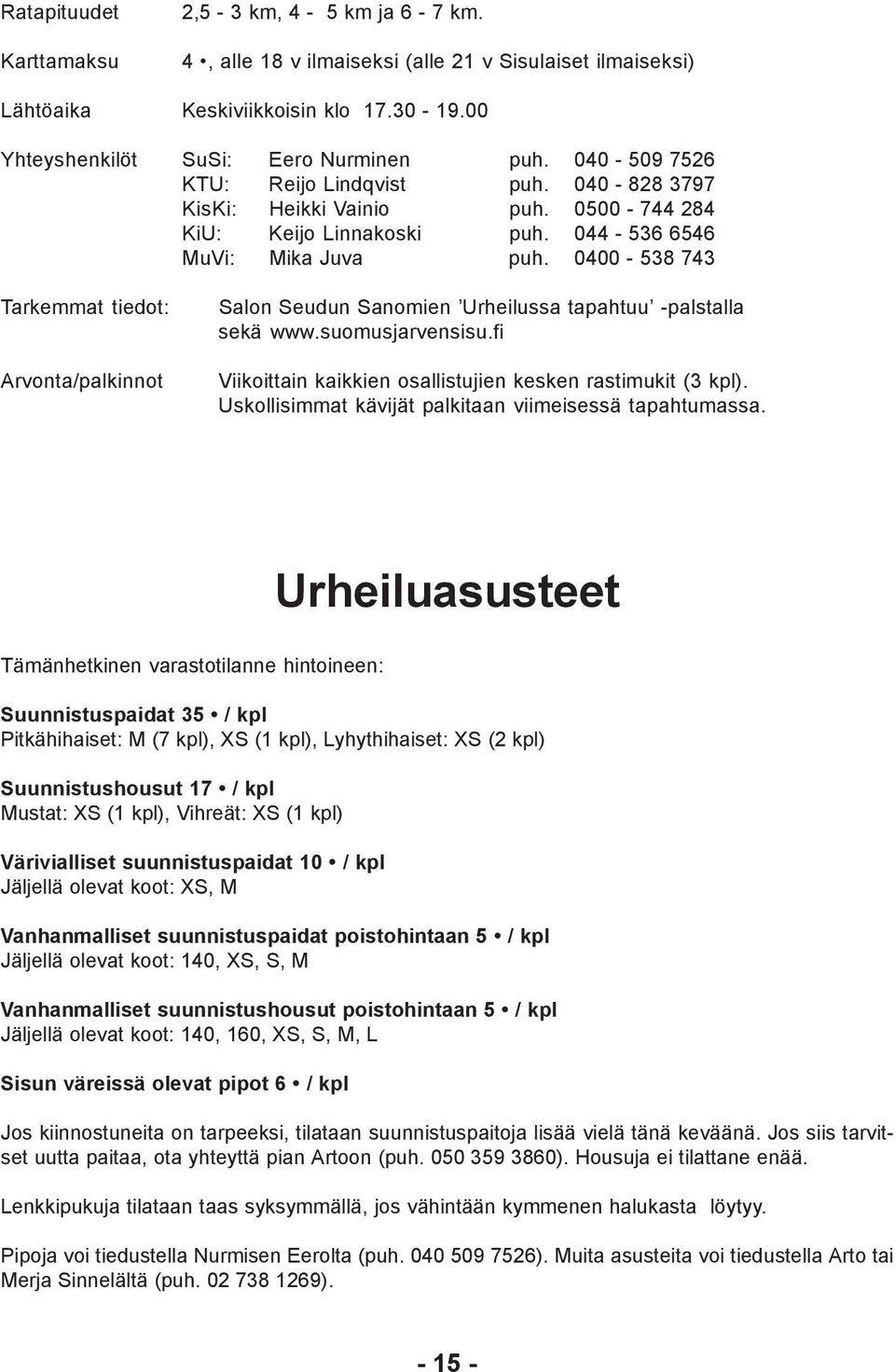 0400-538 743 Tarkemmat tiedot: Arvonta/palkinnot Salon Seudun Sanomien Urheilussa tapahtuu -palstalla sekä www.suomusjarvensisu.fi Viikoittain kaikkien osallistujien kesken rastimukit (3 kpl).