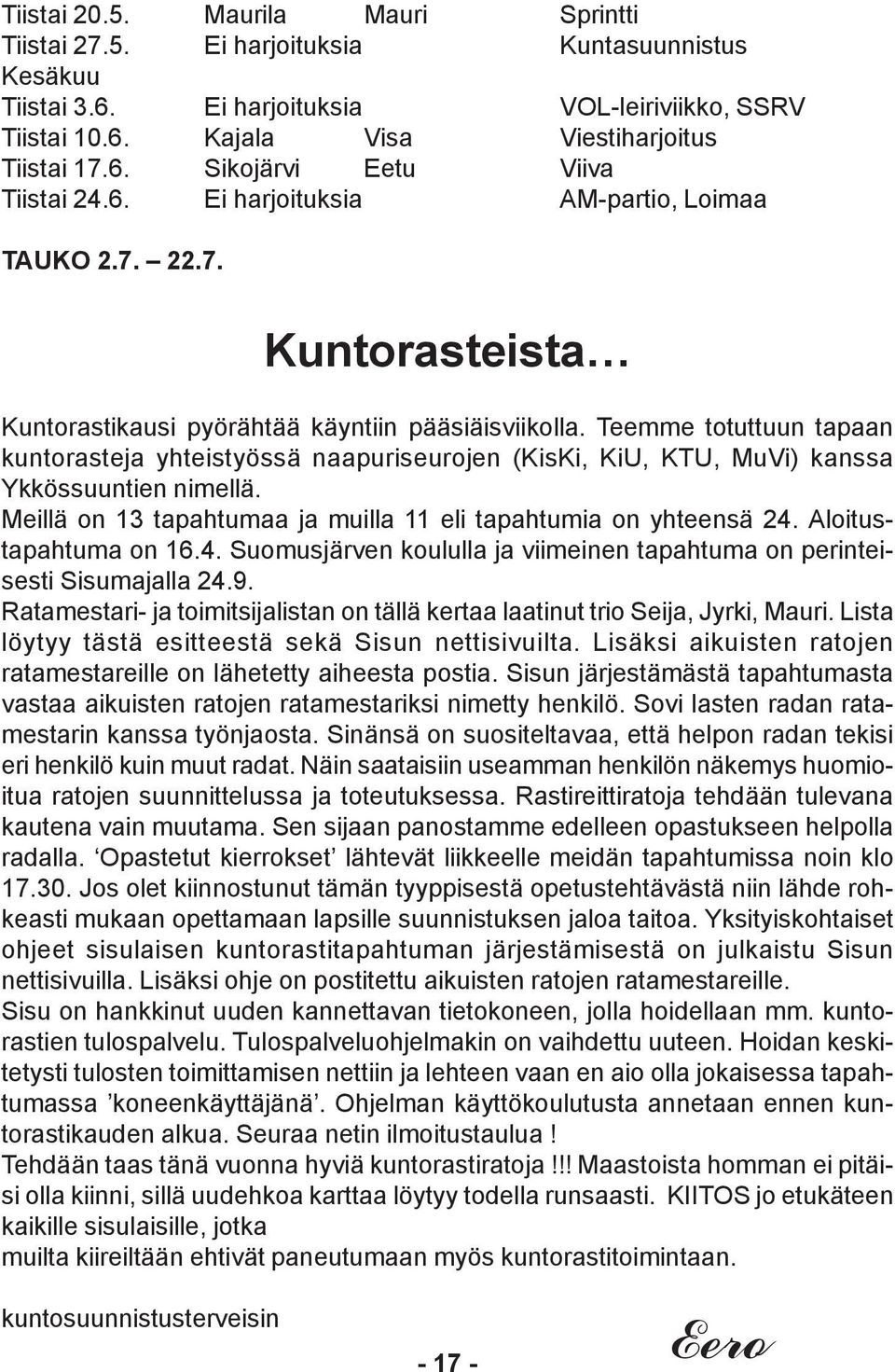 Teemme totuttuun tapaan kuntorasteja yhteistyössä naapuriseurojen (KisKi, KiU, KTU, MuVi) kanssa Ykkössuuntien nimellä. Meillä on 13 tapahtumaa ja muilla 11 eli tapahtumia on yhteensä 24.