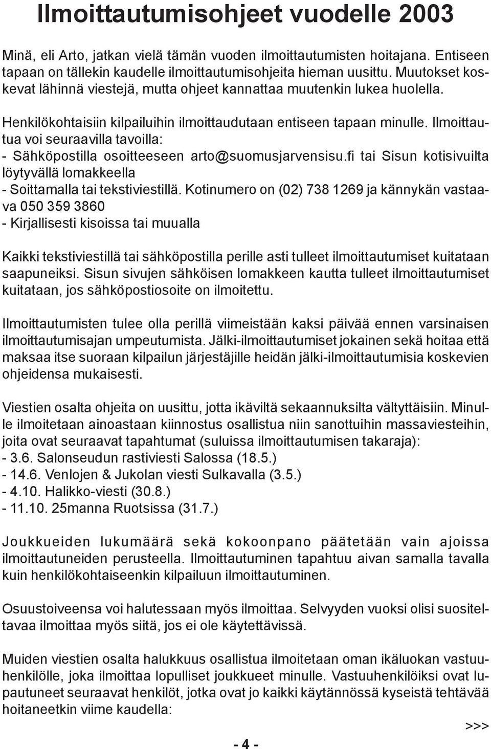 Ilmoittautua voi seuraavilla tavoilla: - Sähköpostilla osoitteeseen arto@suomusjarvensisu.fi tai Sisun kotisivuilta löytyvällä lomakkeella - Soittamalla tai tekstiviestillä.