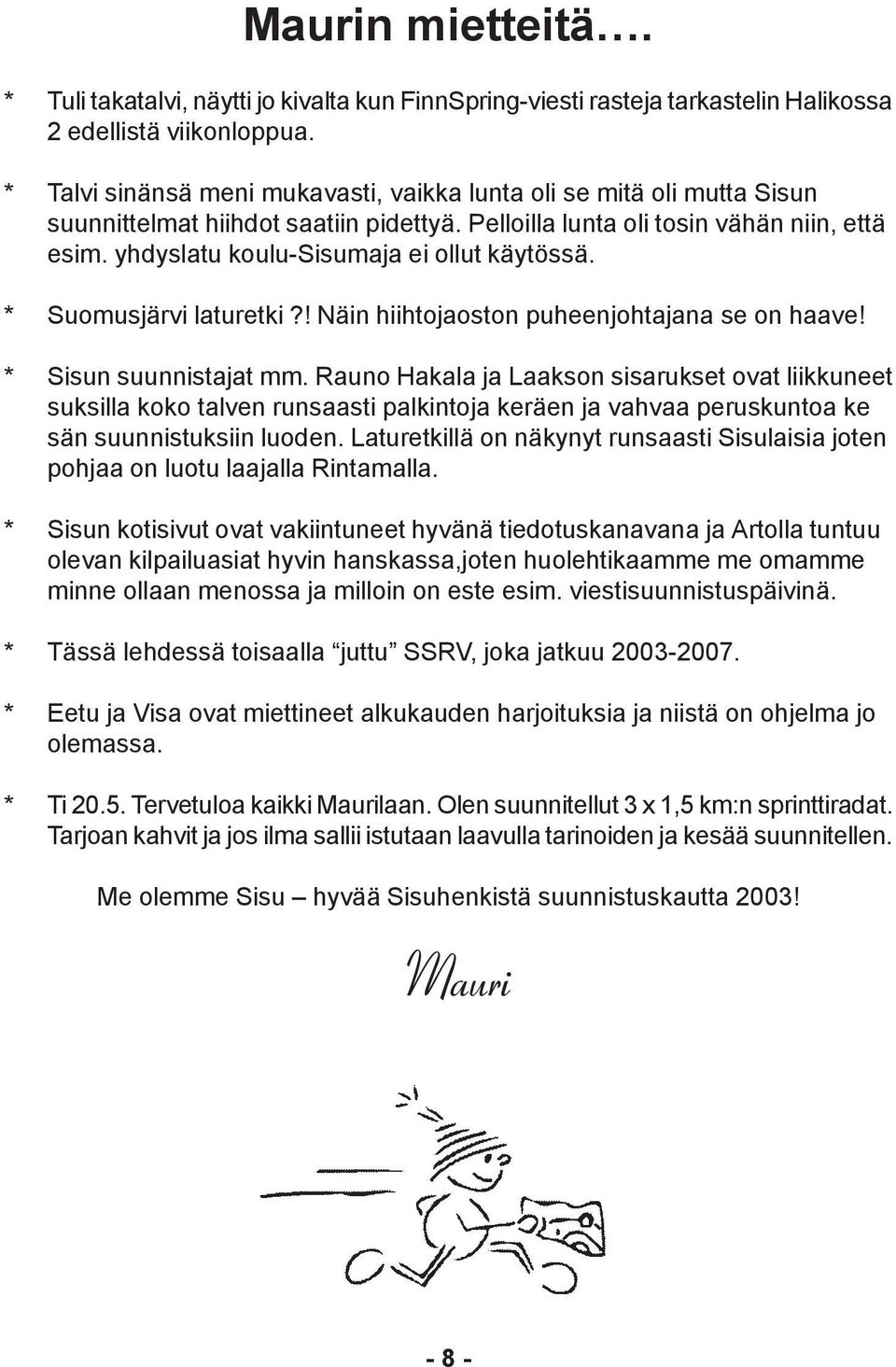 yhdyslatu koulu-sisumaja ei ollut käytössä. * Suomusjärvi laturetki?! Näin hiihtojaoston puheenjohtajana se on haave! * Sisun suunnistajat mm.