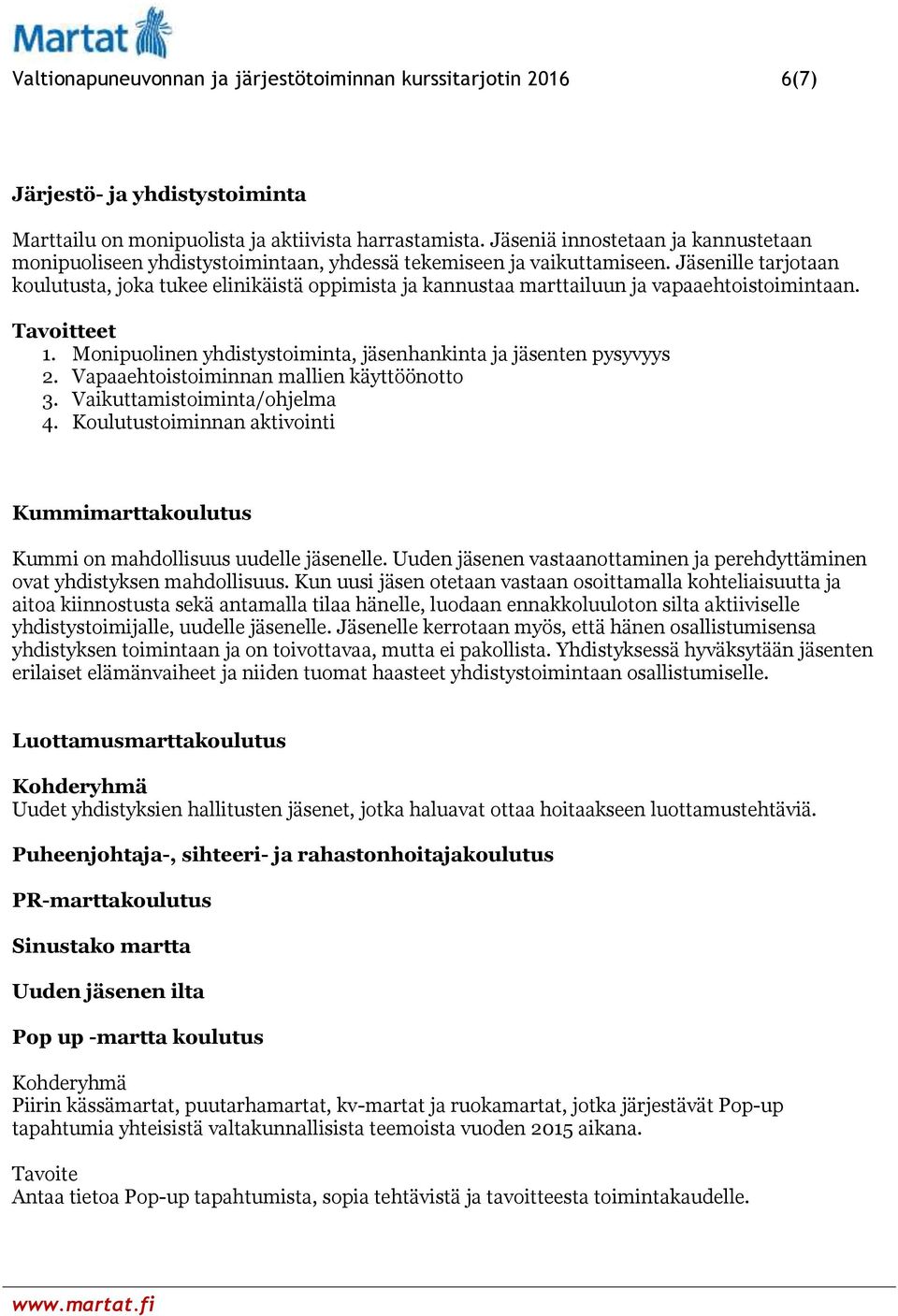 Jäsenille tarjotaan koulutusta, joka tukee elinikäistä oppimista ja kannustaa marttailuun ja vapaaehtoistoimintaan. Tavoitteet 1. Monipuolinen yhdistystoiminta, jäsenhankinta ja jäsenten pysyvyys 2.