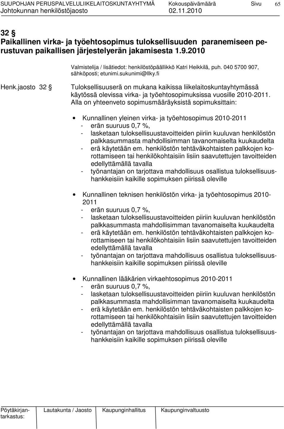 Alla on yhteenveto sopimusmääräyksistä sopimuksittain: Kunnallinen yleinen virka- ja työehtosopimus 2010-2011 - erän suuruus 0,7 %, - lasketaan tuloksellisuustavoitteiden piiriin kuuluvan henkilöstön