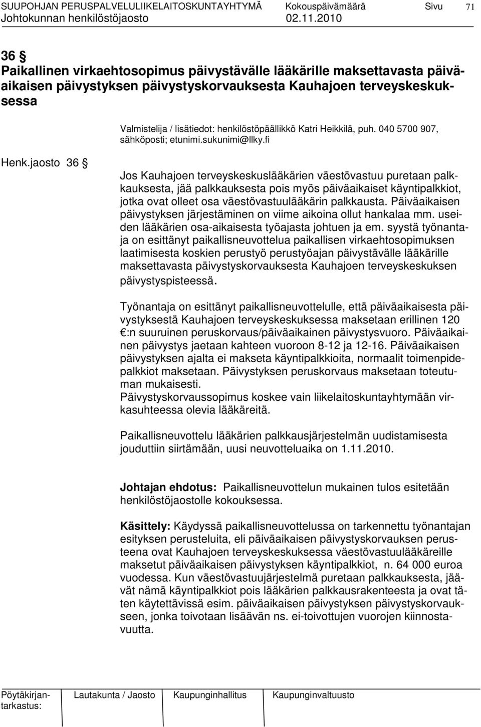 jaosto 36 Jos Kauhajoen terveyskeskuslääkärien väestövastuu puretaan palkkauksesta, jää palkkauksesta pois myös päiväaikaiset käyntipalkkiot, jotka ovat olleet osa väestövastuulääkärin palkkausta.