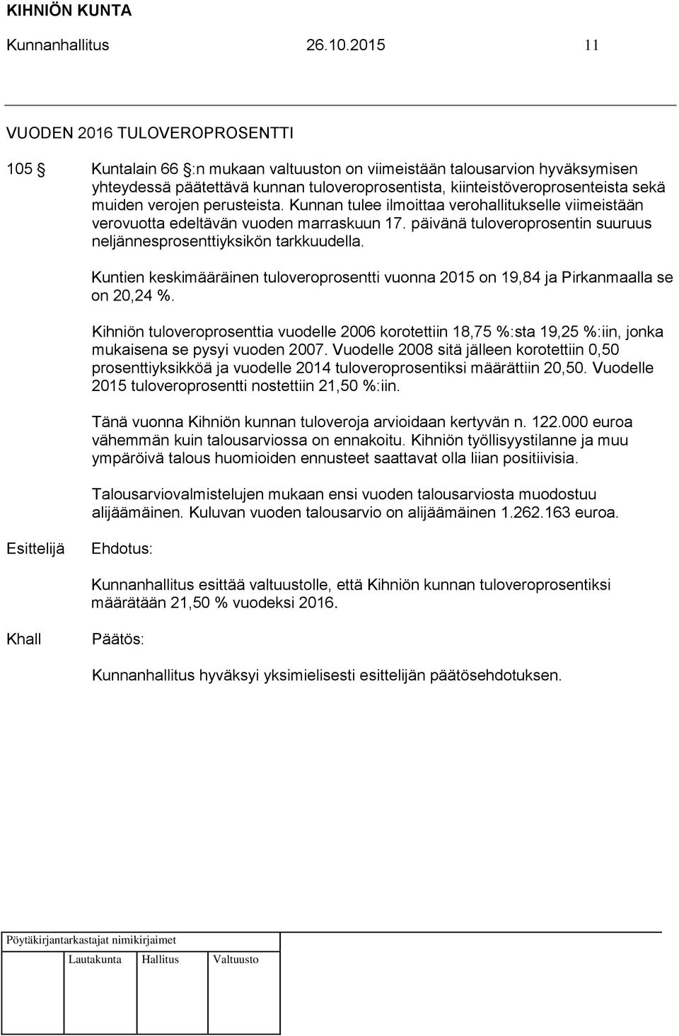 muiden verojen perusteista. Kunnan tulee ilmoittaa verohallitukselle viimeistään verovuotta edeltävän vuoden marraskuun 17. päivänä tuloveroprosentin suuruus neljännesprosenttiyksikön tarkkuudella.