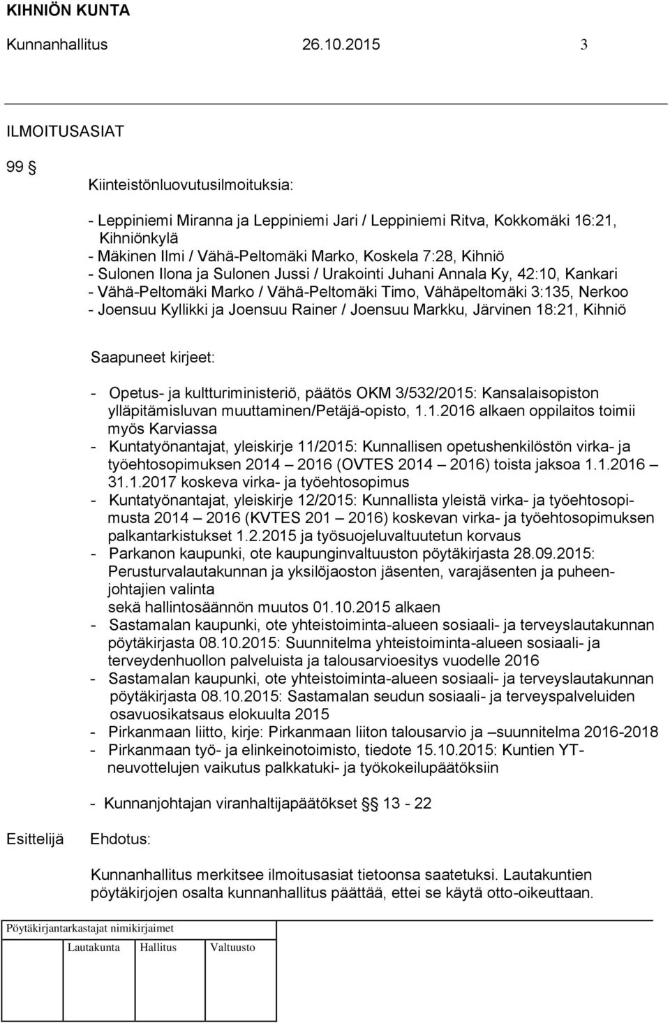 Kihniö - Sulonen Ilona ja Sulonen Jussi / Urakointi Juhani Annala Ky, 42:10, Kankari - Vähä-Peltomäki Marko / Vähä-Peltomäki Timo, Vähäpeltomäki 3:135, Nerkoo - Joensuu Kyllikki ja Joensuu Rainer /