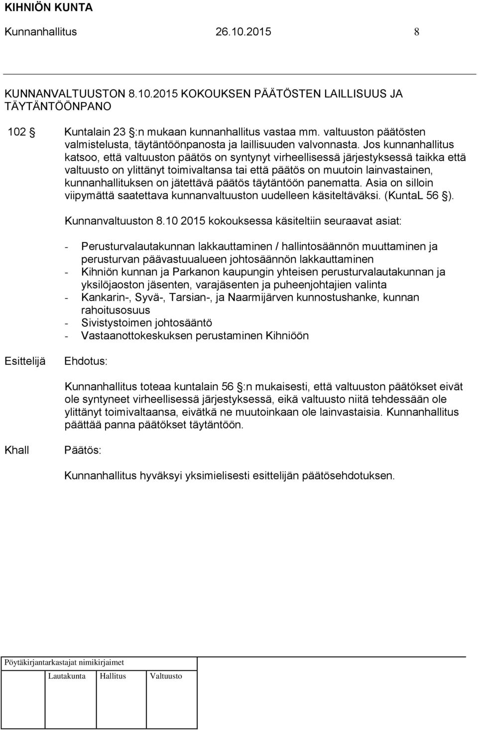 Jos kunnanhallitus katsoo, että valtuuston päätös on syntynyt virheellisessä järjestyksessä taikka että valtuusto on ylittänyt toimivaltansa tai että päätös on muutoin lainvastainen,