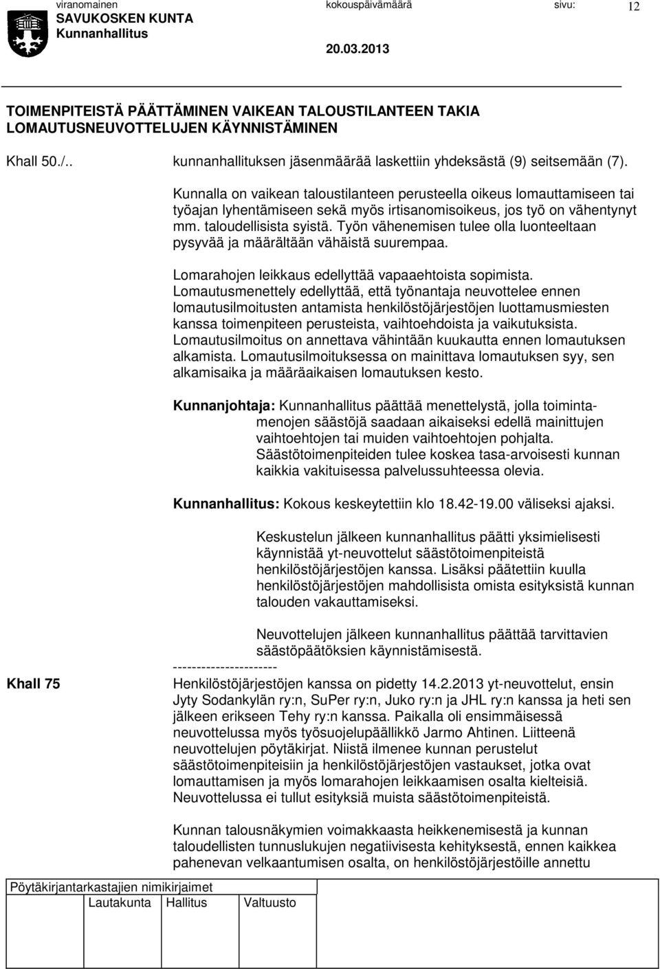 Työn vähenemisen tulee olla luonteeltaan pysyvää ja määrältään vähäistä suurempaa. Lomarahojen leikkaus edellyttää vapaaehtoista sopimista.