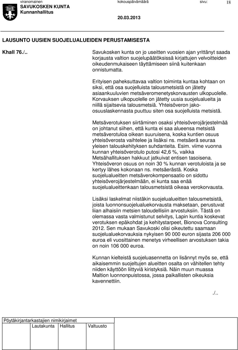 Erityisen paheksuttavaa valtion toiminta kuntaa kohtaan on siksi, että osa suojelluista talousmetsistä on jätetty asiaankuuluvien metsäveromenetyskorvausten ulkopuolelle.