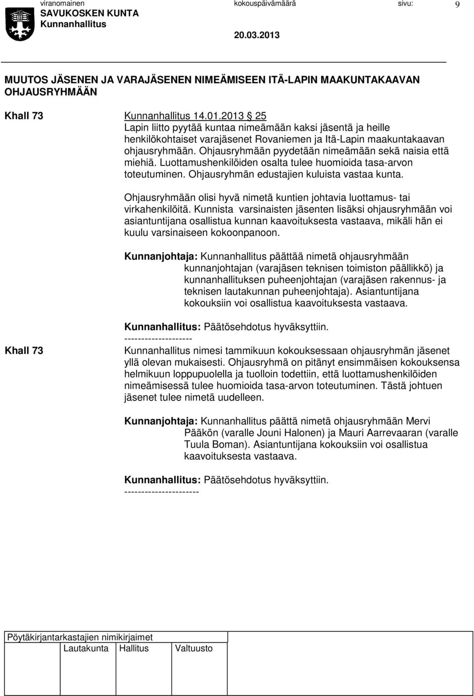 Ohjausryhmään pyydetään nimeämään sekä naisia että miehiä. Luottamushenkilöiden osalta tulee huomioida tasa-arvon toteutuminen. Ohjausryhmän edustajien kuluista vastaa kunta.