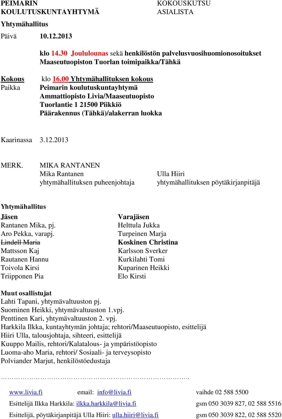 00 Yhtymähallituksen kokous Peimarin koulutuskuntayhtymä Ammattiopisto Livia/Maaseutuopisto Tuorlantie 1 21500 Piikkiö Päärakennus (Tähkä)/alakerran luokka Kaarinassa 3.12.2013 MERK.