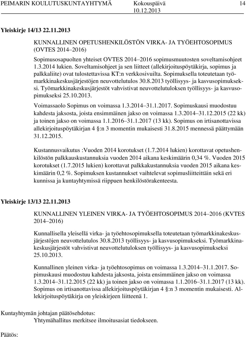 2013 työllisyys- ja kasvusopimukseksi. Työmarkkinakeskusjärjestöt vahvistivat neuvottelutuloksen työllisyys- ja kasvusopimukseksi 25.10.2013. Voimassaolo Sopimus on voimassa 1.3.2014 31.1.2017.