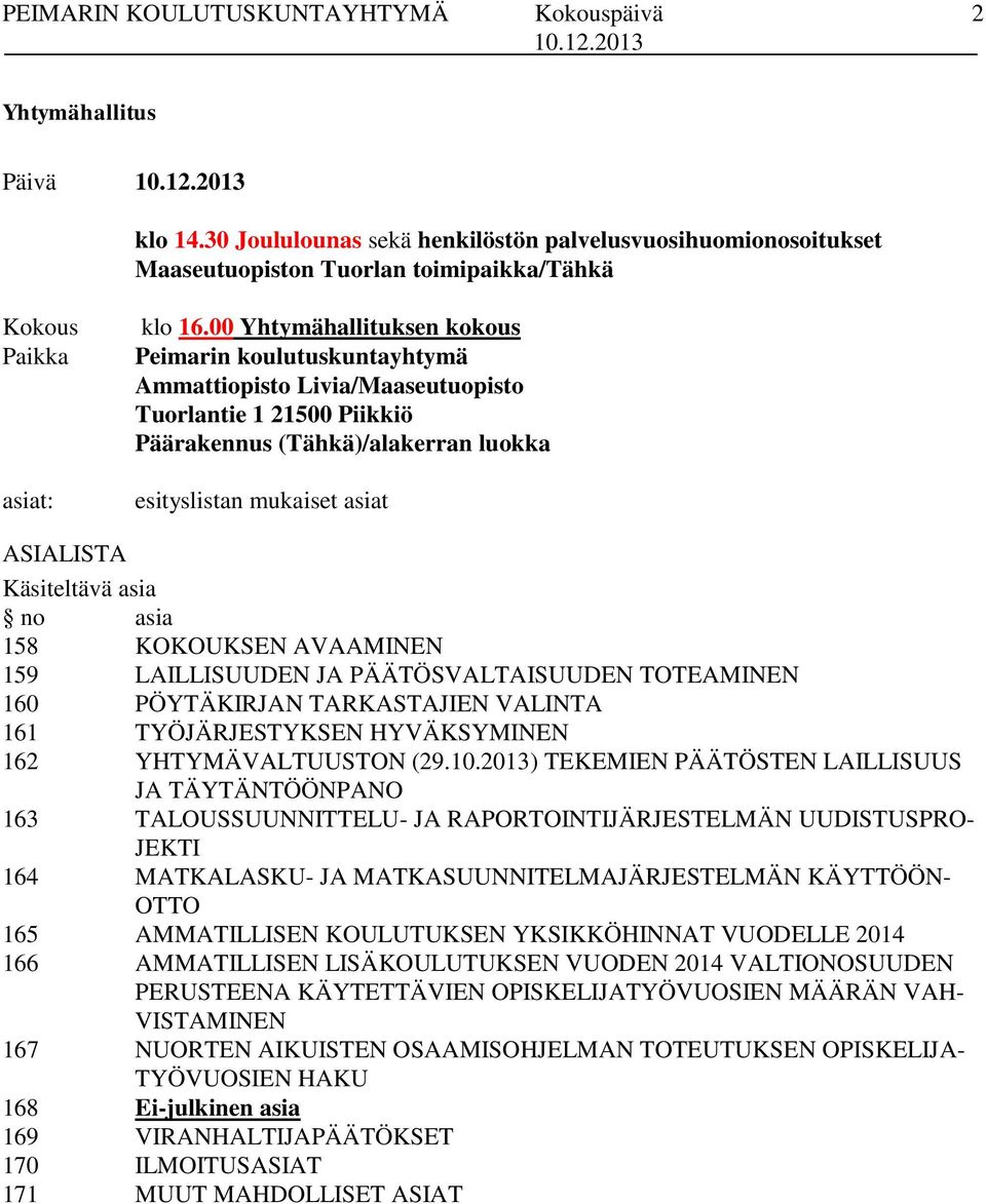 Käsiteltävä asia no asia 158 KOKOUKSEN AVAAMINEN 159 LAILLISUUDEN JA PÄÄTÖSVALTAISUUDEN TOTEAMINEN 160 PÖYTÄKIRJAN TARKASTAJIEN VALINTA 161 TYÖJÄRJESTYKSEN HYVÄKSYMINEN 162 YHTYMÄVALTUUSTON (29.10.