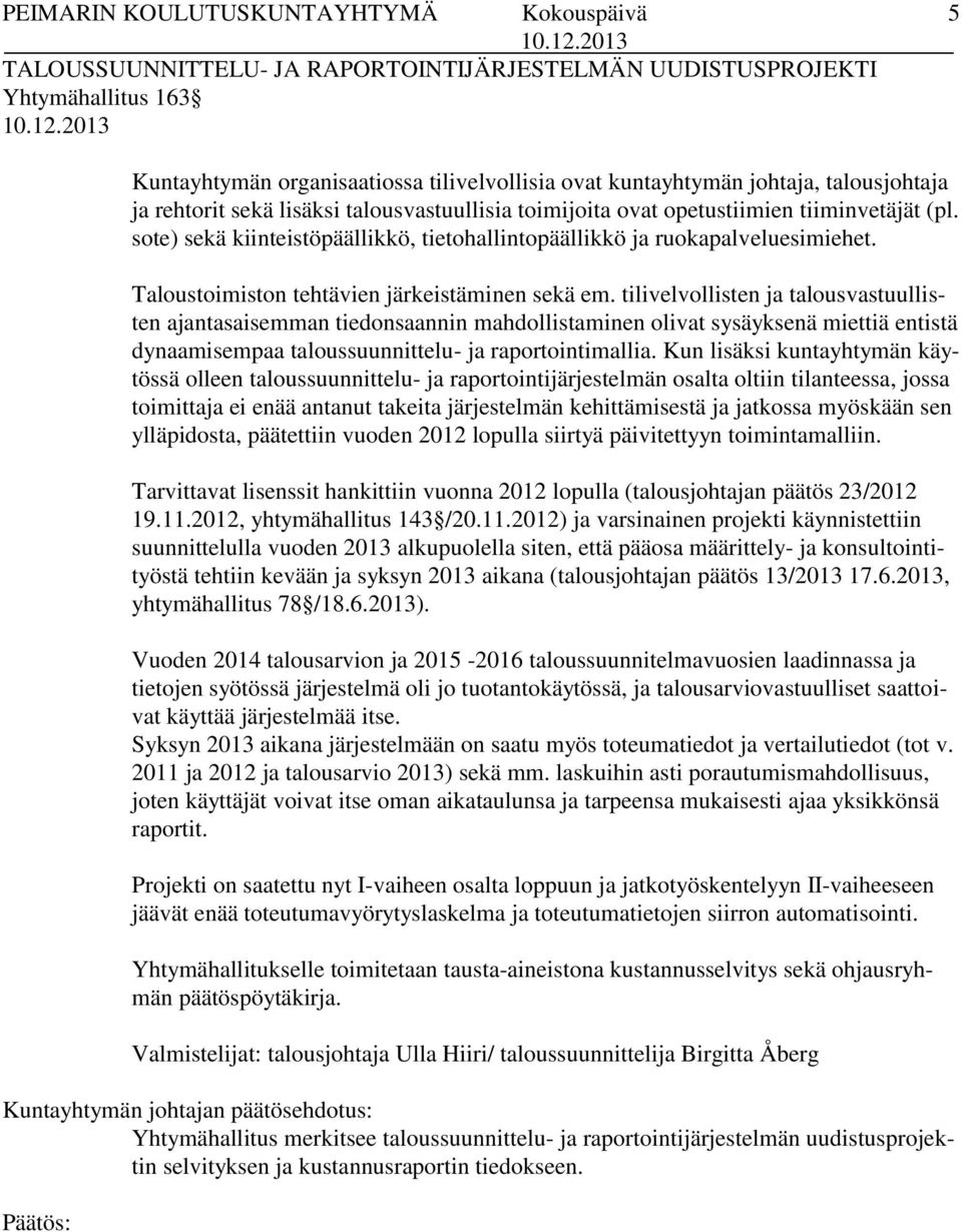 tilivelvollisten ja talousvastuullisten ajantasaisemman tiedonsaannin mahdollistaminen olivat sysäyksenä miettiä entistä dynaamisempaa taloussuunnittelu- ja raportointimallia.