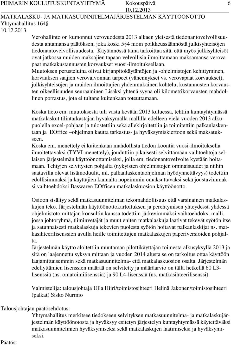 Käytännössä tämä tarkoittaa sitä, että myös julkisyhteisöt ovat jatkossa muiden maksajien tapaan velvollisia ilmoittamaan maksamansa verovapaat matkakustannusten korvaukset vuosi-ilmoituksellaan.