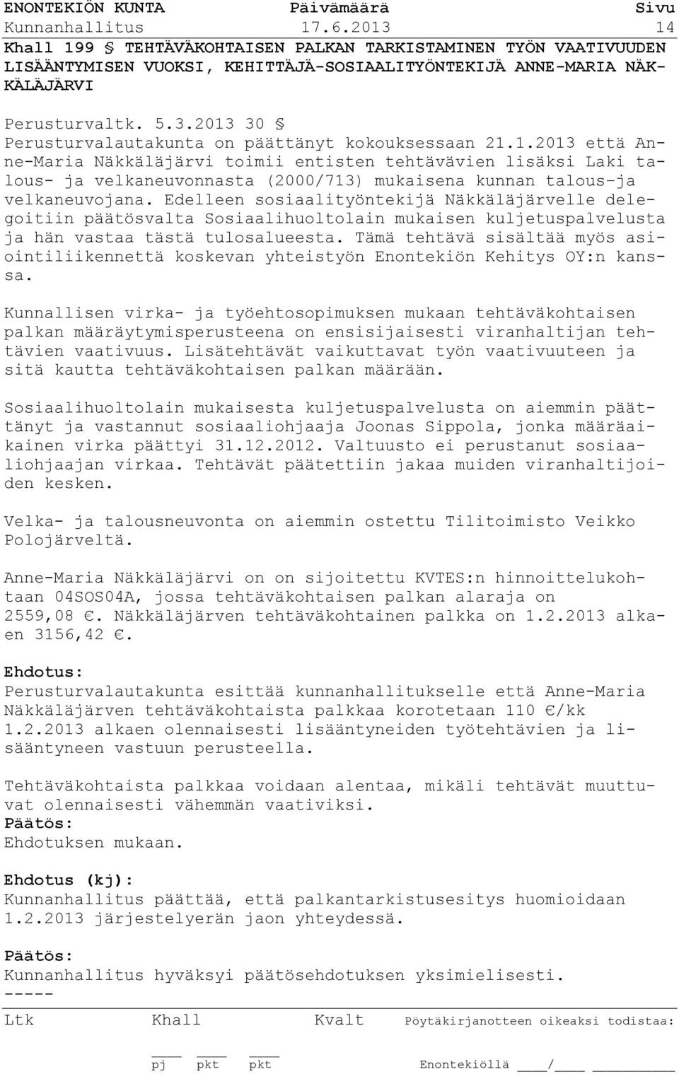 Edelleen sosiaalityöntekijä Näkkäläjärvelle delegoitiin päätösvalta Sosiaalihuoltolain mukaisen kuljetuspalvelusta ja hän vastaa tästä tulosalueesta.
