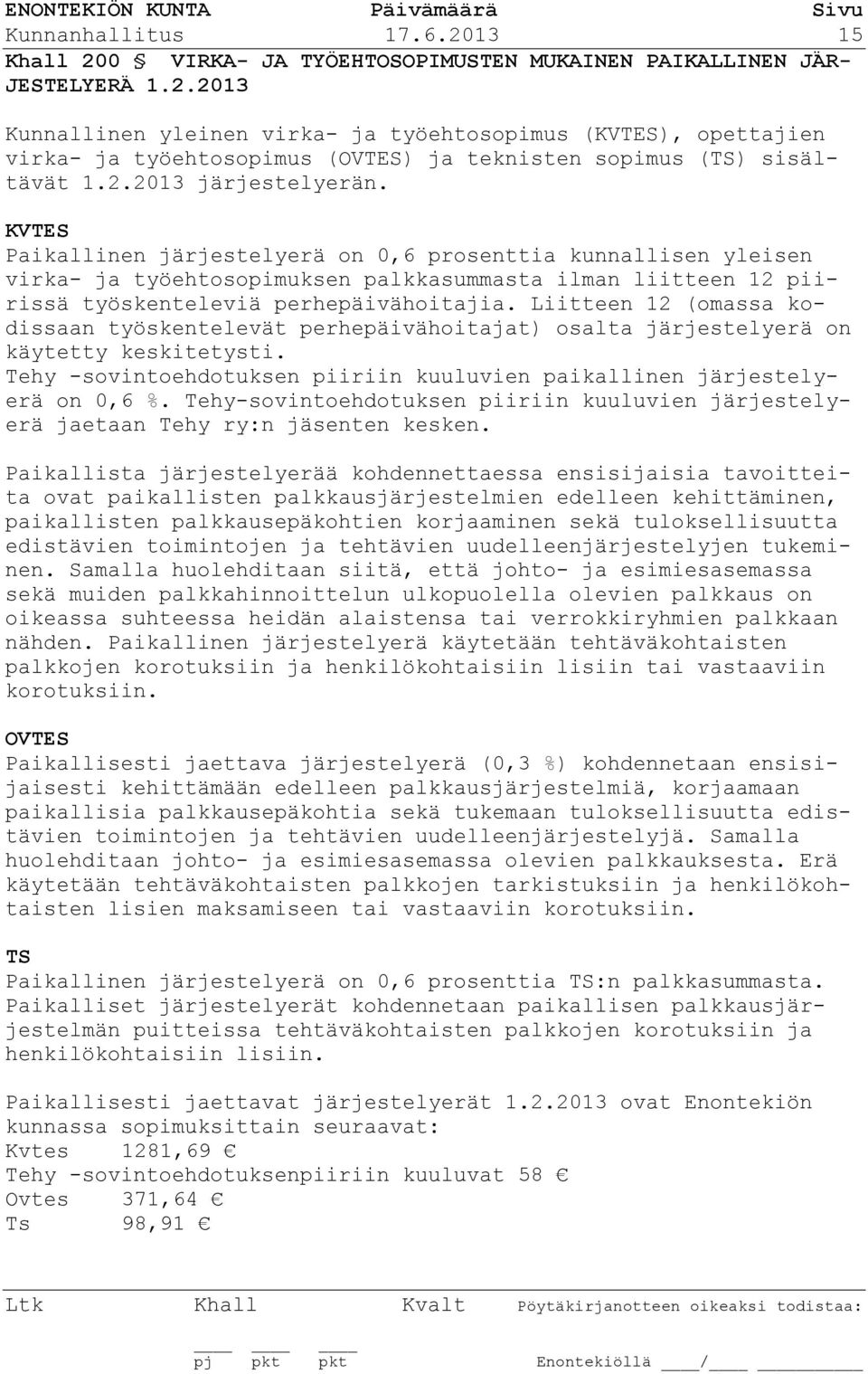 Liitteen 12 (omassa kodissaan työskentelevät perhepäivähoitajat) osalta järjestelyerä on käytetty keskitetysti. Tehy -sovintoehdotuksen piiriin kuuluvien paikallinen järjestelyerä on 0,6 %.