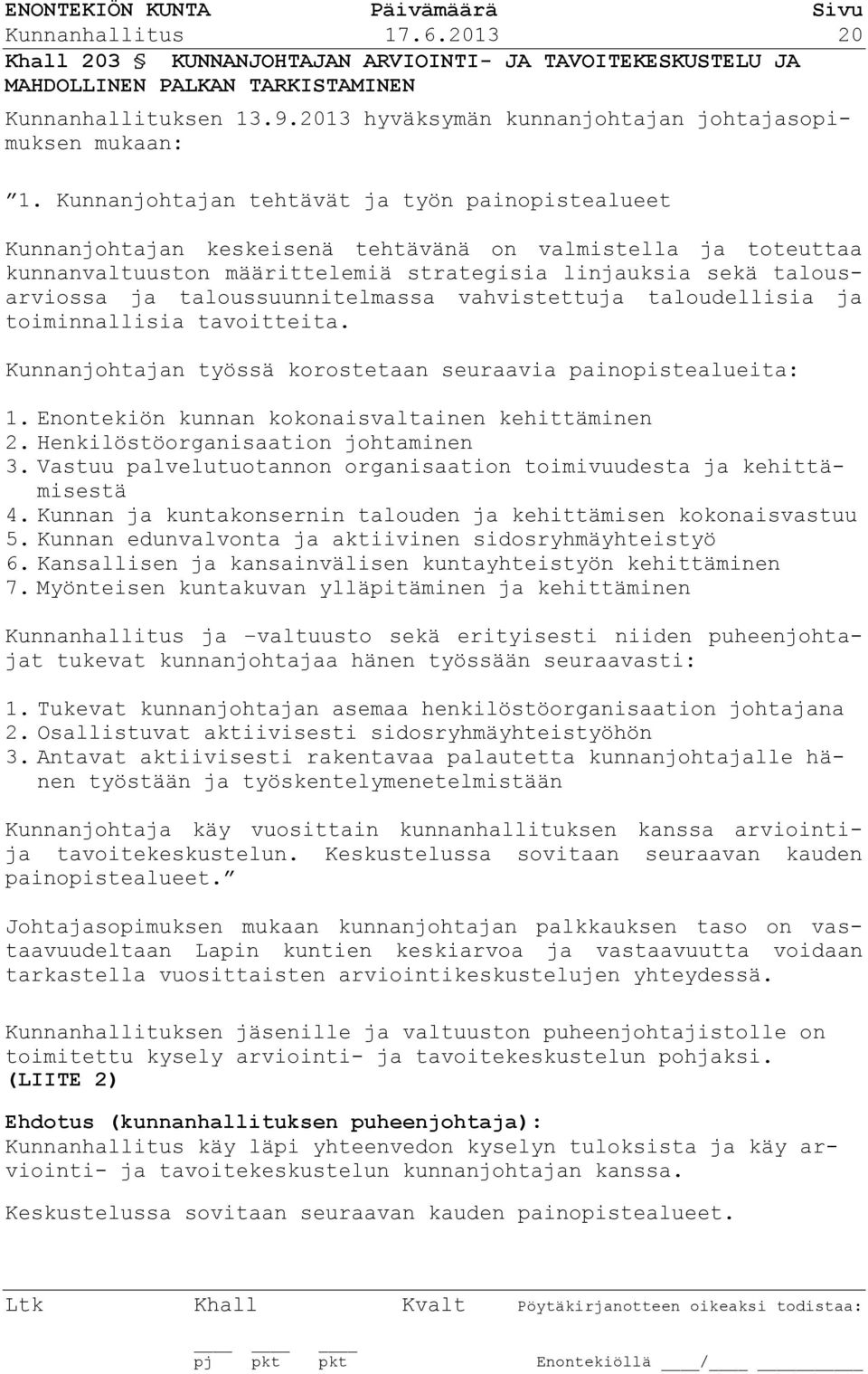 Kunnanjohtajan tehtävät ja työn painopistealueet Kunnanjohtajan keskeisenä tehtävänä on valmistella ja toteuttaa kunnanvaltuuston määrittelemiä strategisia linjauksia sekä talousarviossa ja