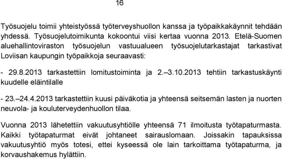 2013 tehtiin tarkastuskäynti kuudelle eläintilalle - 23. 24.4.2013 tarkastettiin kuusi päiväkotia ja yhteensä seitsemän lasten ja nuorten neuvola- ja kouluterveydenhuollon tilaa.