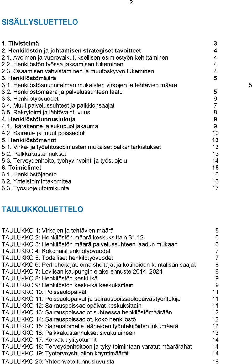 4. Muut palvelussuhteet ja palkkionsaajat 7 3.5. Rekrytointi ja lähtövaihtuvuus 8 4. Henkilöstötunnuslukuja 9 4.1. Ikärakenne ja sukupuolijakauma 9 4.2. Sairaus- ja muut poissaolot 10 5.