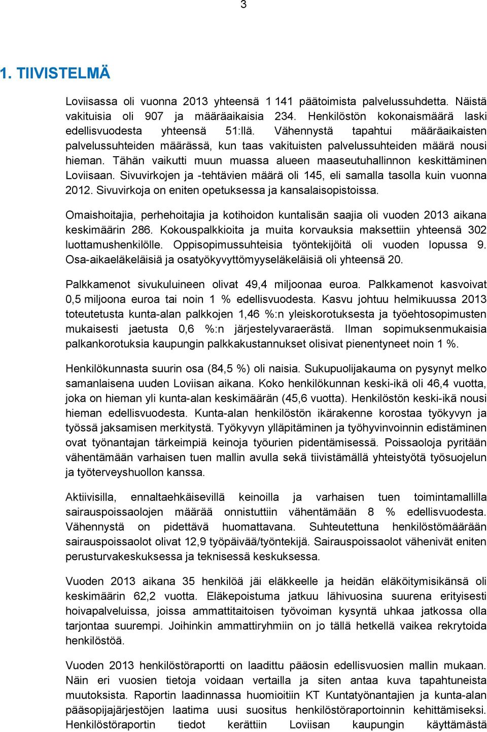 Tähän vaikutti muun muassa alueen maaseutuhallinnon keskittäminen Loviisaan. Sivuvirkojen ja -tehtävien määrä oli 145, eli samalla tasolla kuin vuonna 2012.