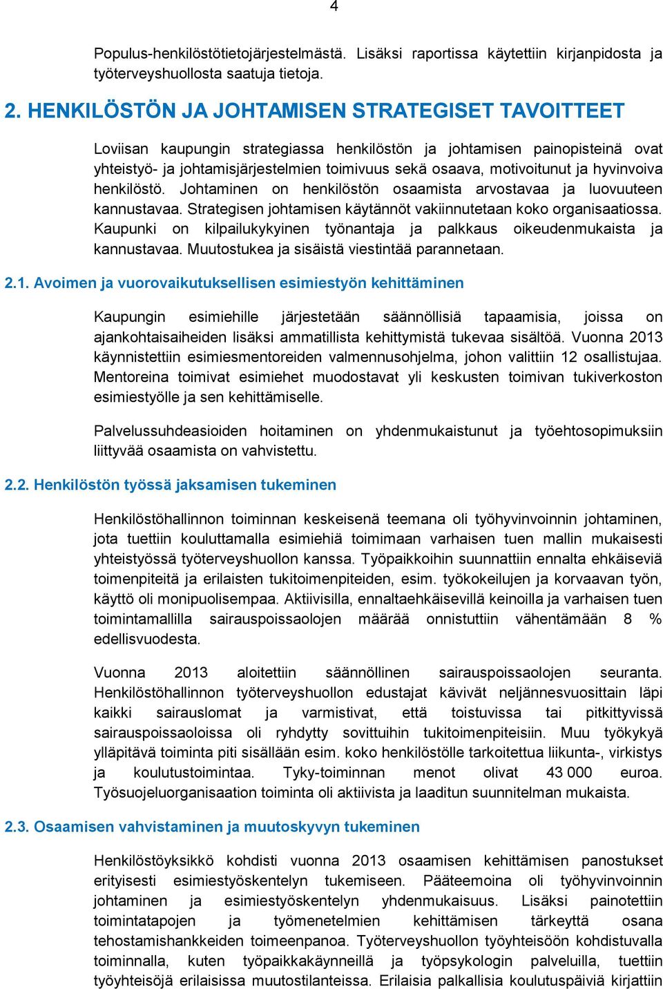 ja hyvinvoiva henkilöstö. Johtaminen on henkilöstön osaamista arvostavaa ja luovuuteen kannustavaa. Strategisen johtamisen käytännöt vakiinnutetaan koko organisaatiossa.