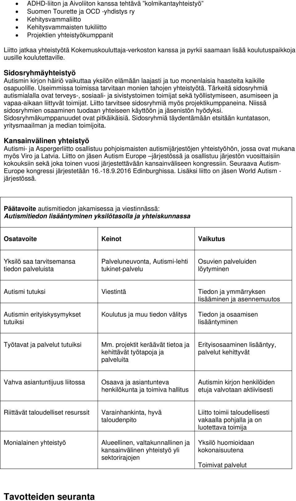 Sidosryhmäyhteistyö Autismin kirjon häiriö vaikuttaa yksilön elämään laajasti ja tuo monenlaisia haasteita kaikille osapuolille. Useimmissa toimissa tarvitaan monien tahojen yhteistyötä.