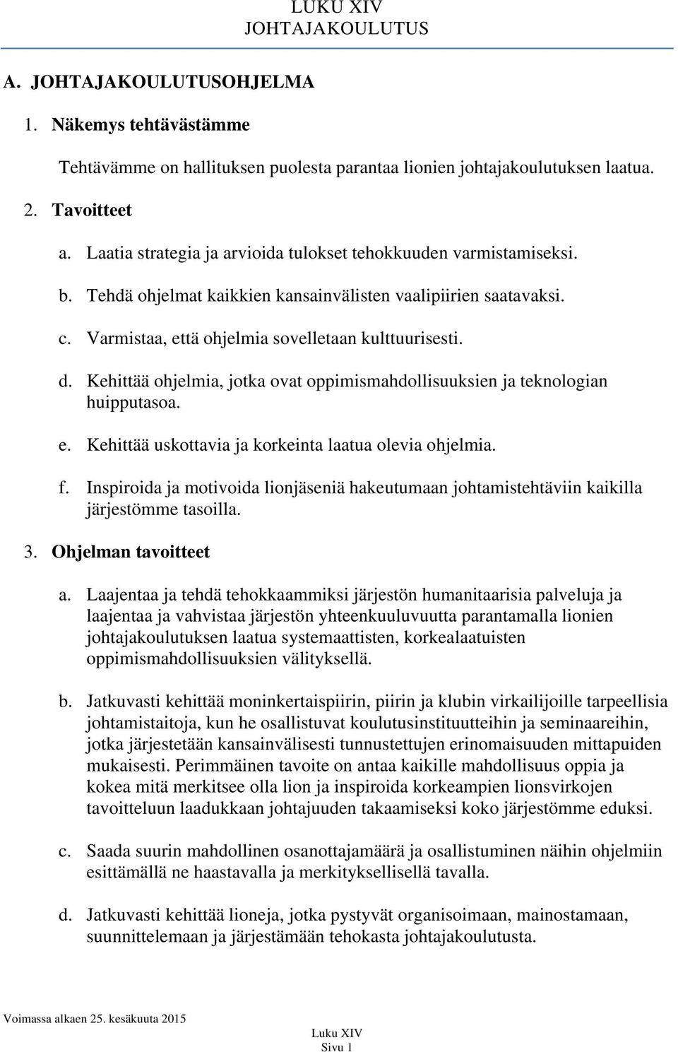 Kehittää ohjelmia, jotka ovat oppimismahdollisuuksien ja teknologian huipputasoa. e. Kehittää uskottavia ja korkeinta laatua olevia ohjelmia. f.