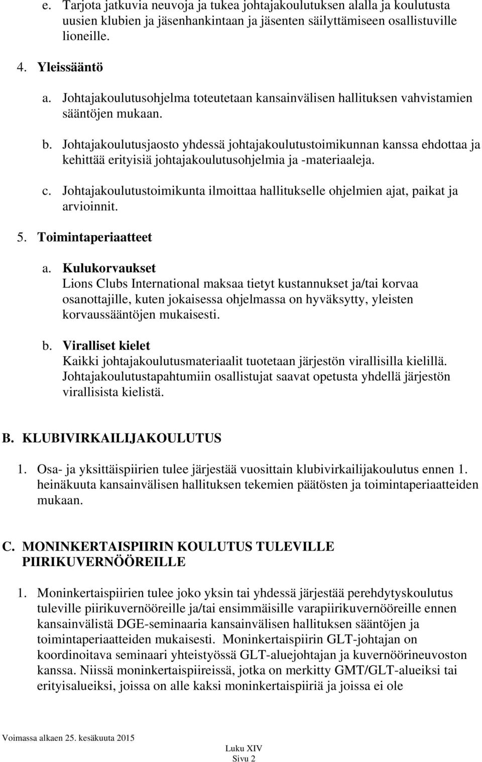 Johtajakoulutusjaosto yhdessä johtajakoulutustoimikunnan kanssa ehdottaa ja kehittää erityisiä johtajakoulutusohjelmia ja -materiaaleja. c.