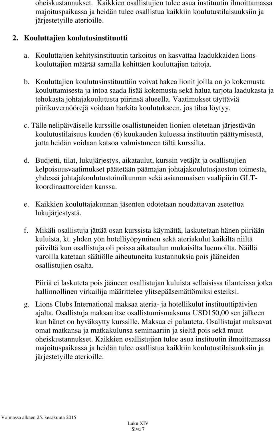 Kouluttajien koulutusinstituuttiin voivat hakea lionit joilla on jo kokemusta kouluttamisesta ja intoa saada lisää kokemusta sekä halua tarjota laadukasta ja tehokasta johtajakoulutusta piirinsä