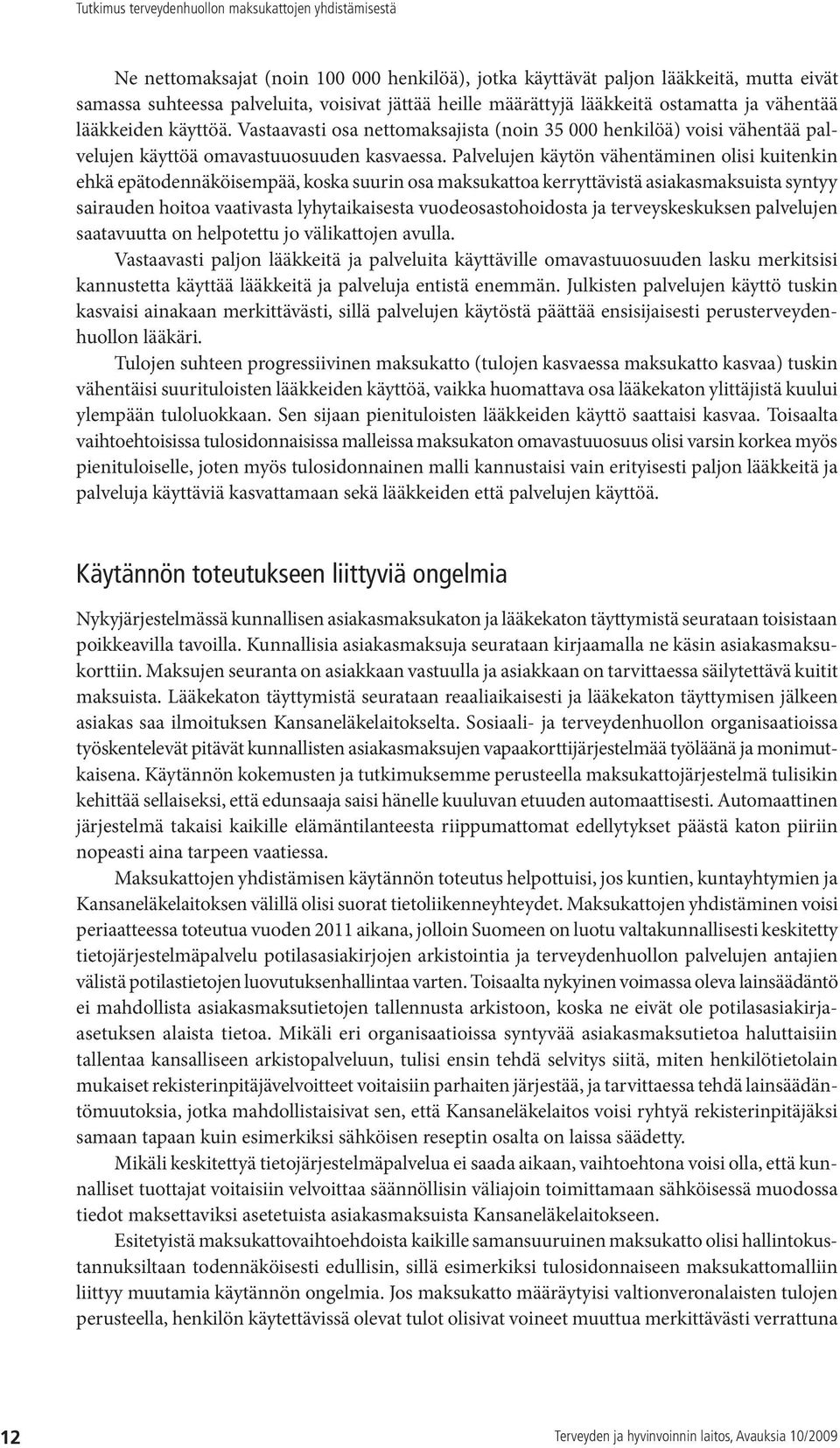 Palvelujen käytön vähentäminen olisi kuitenkin ehkä epätodennäköisempää, koska suurin osa maksukattoa kerryttävistä asiakasmaksuista syntyy sairauden hoitoa vaativasta lyhytaikaisesta