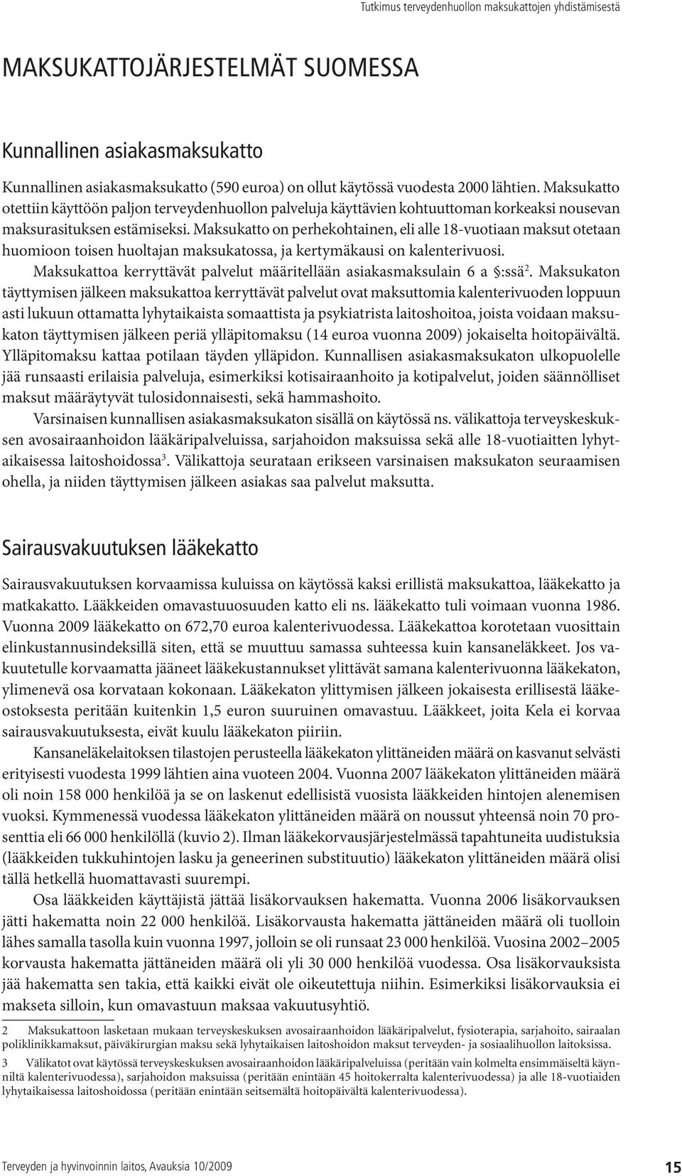 Maksukatto on perhekohtainen, eli alle 18-vuotiaan maksut otetaan huomioon toisen huoltajan maksukatossa, ja kertymäkausi on kalenterivuosi.