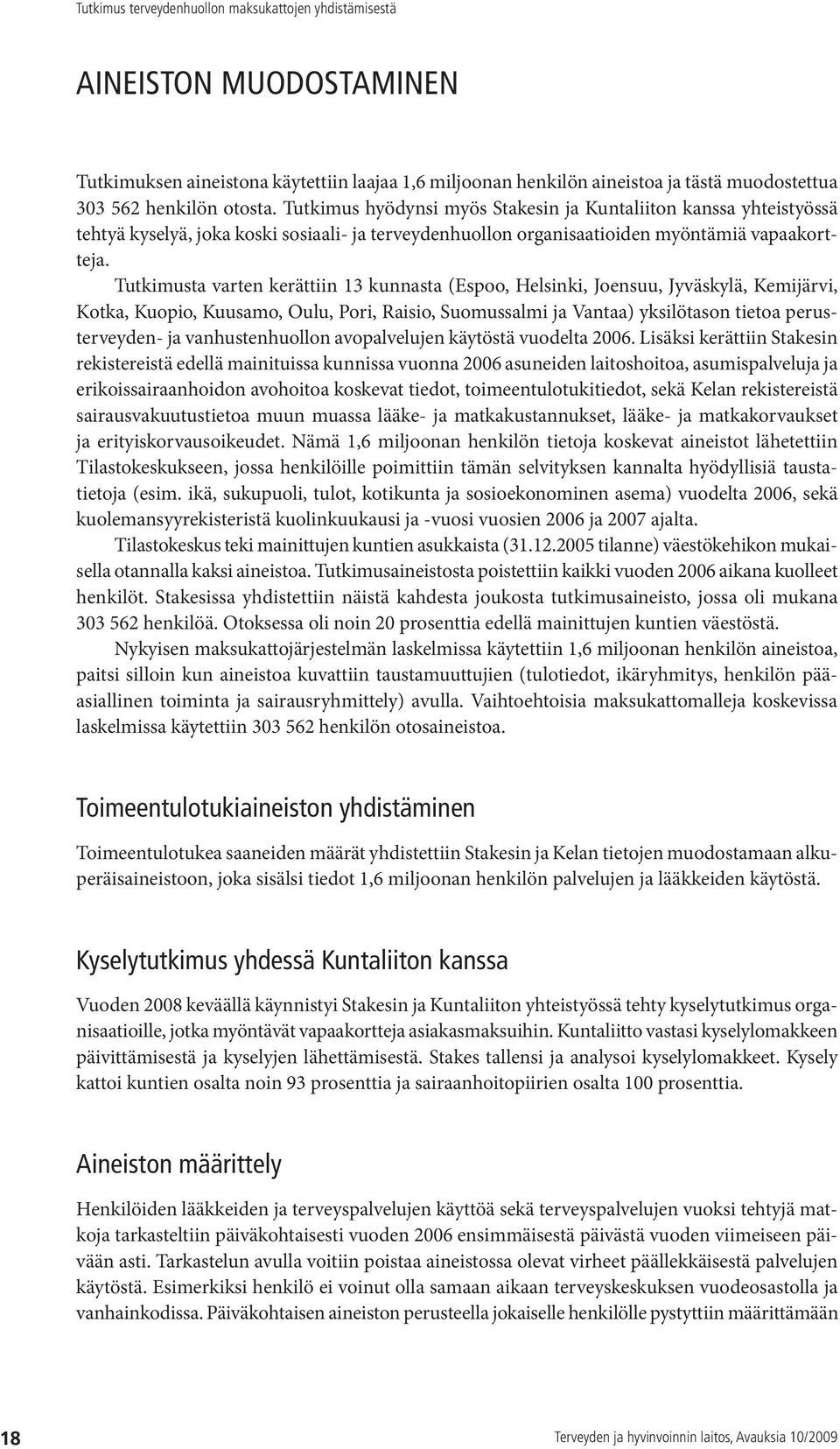 Tutkimusta varten kerättiin 13 kunnasta (Espoo, Helsinki, Joensuu, Jyväskylä, Kemijärvi, Kotka, Kuopio, Kuusamo, Oulu, Pori, Raisio, Suomussalmi ja Vantaa) yksilötason tietoa perusterveyden- ja