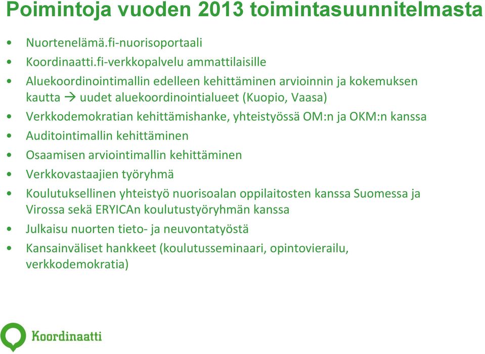 Verkkodemokratian kehittämishanke, yhteistyössä OM:n ja OKM:n kanssa Auditointimallin kehittäminen Osaamisen arviointimallin kehittäminen Verkkovastaajien