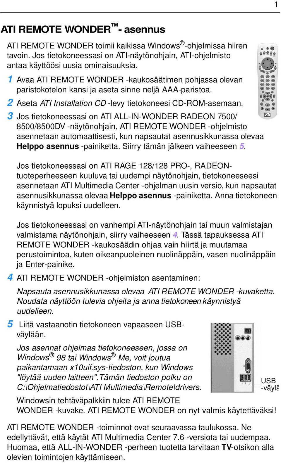3 Jos tietokoneessasi on ATI ALL-IN-WONDER RADEON 7500/ 8500/8500DV -näytönohjain, ATI REMOTE WONDER -ohjelmisto asennetaan automaattisesti, kun napsautat asennusikkunassa olevaa Helppo asennus