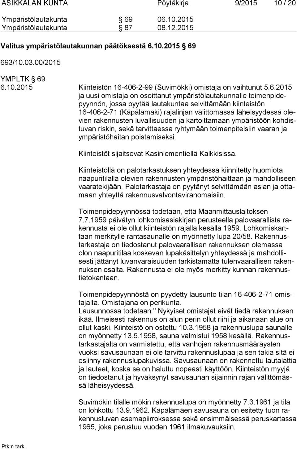 olevien rakennusten luvallisuuden ja kartoittamaan ympäristöön koh distu van riskin, sekä tarvittaessa ryhtymään toimenpiteisiin vaaran ja ym pä ris tö hai tan poistamiseksi.