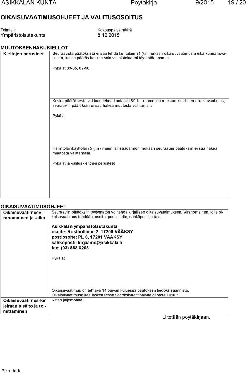 täytäntöönpanoa. Pykälät 83-85, 87-90 Koska päätöksestä voidaan tehdä kuntalain 89 1 momentin mukaan kirjallinen oikaisuvaatimus, seu raa viin päätöksiin ei saa hakea muutosta valittamalla.