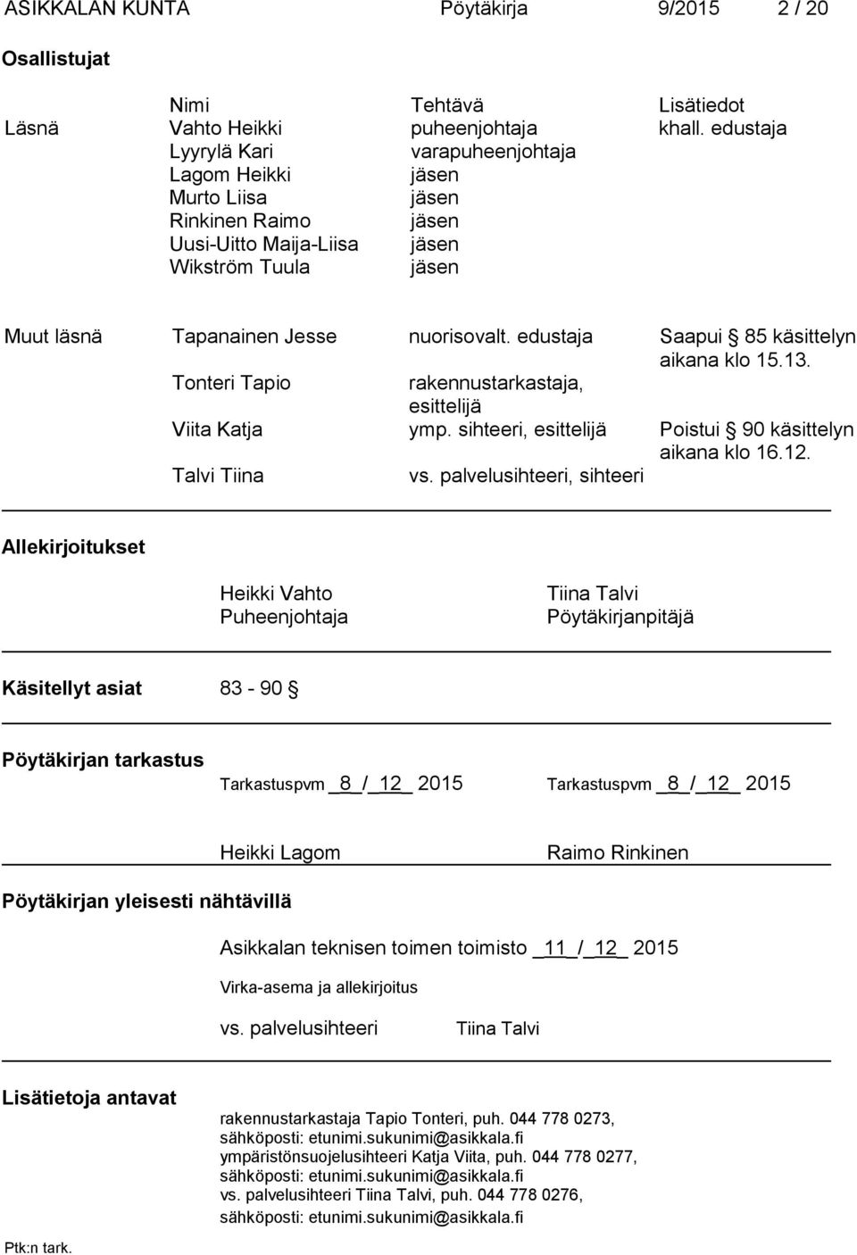 edustaja Saapui 85 käsittelyn aikana klo 15.13. Tonteri Tapio rakennustarkastaja, esittelijä Viita Katja ymp. sihteeri, esittelijä Poistui 90 käsittelyn aikana klo 16.12. Talvi Tiina vs.