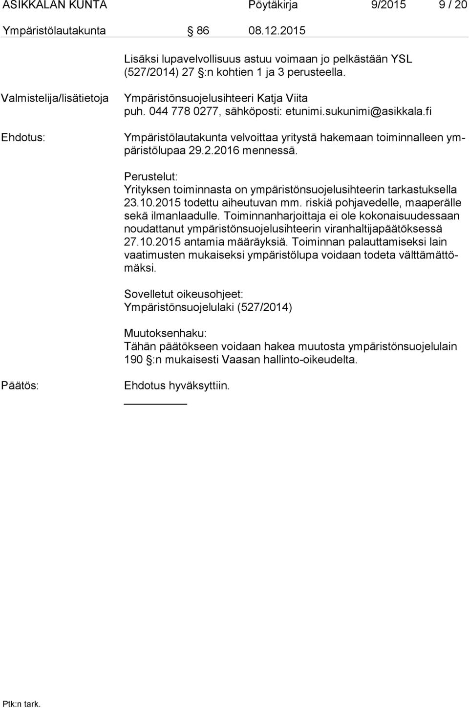 fi Ympäristölautakunta velvoittaa yritystä hakemaan toiminnalleen ympä ris tö lu paa 29.2.2016 mennessä. Perustelut: Yrityksen toiminnasta on ympäristönsuojelusihteerin tarkastuksella 23.10.