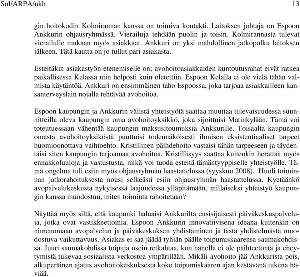 Esteitäkin asiakastyön etenemiselle on; avohoitoasiakkaiden kuntoutusrahat eivät ratkea paikallisessa Kelassa niin helposti kuin oletettiin. Espoon Kelalla ei ole vielä tähän valmista käytäntöä.