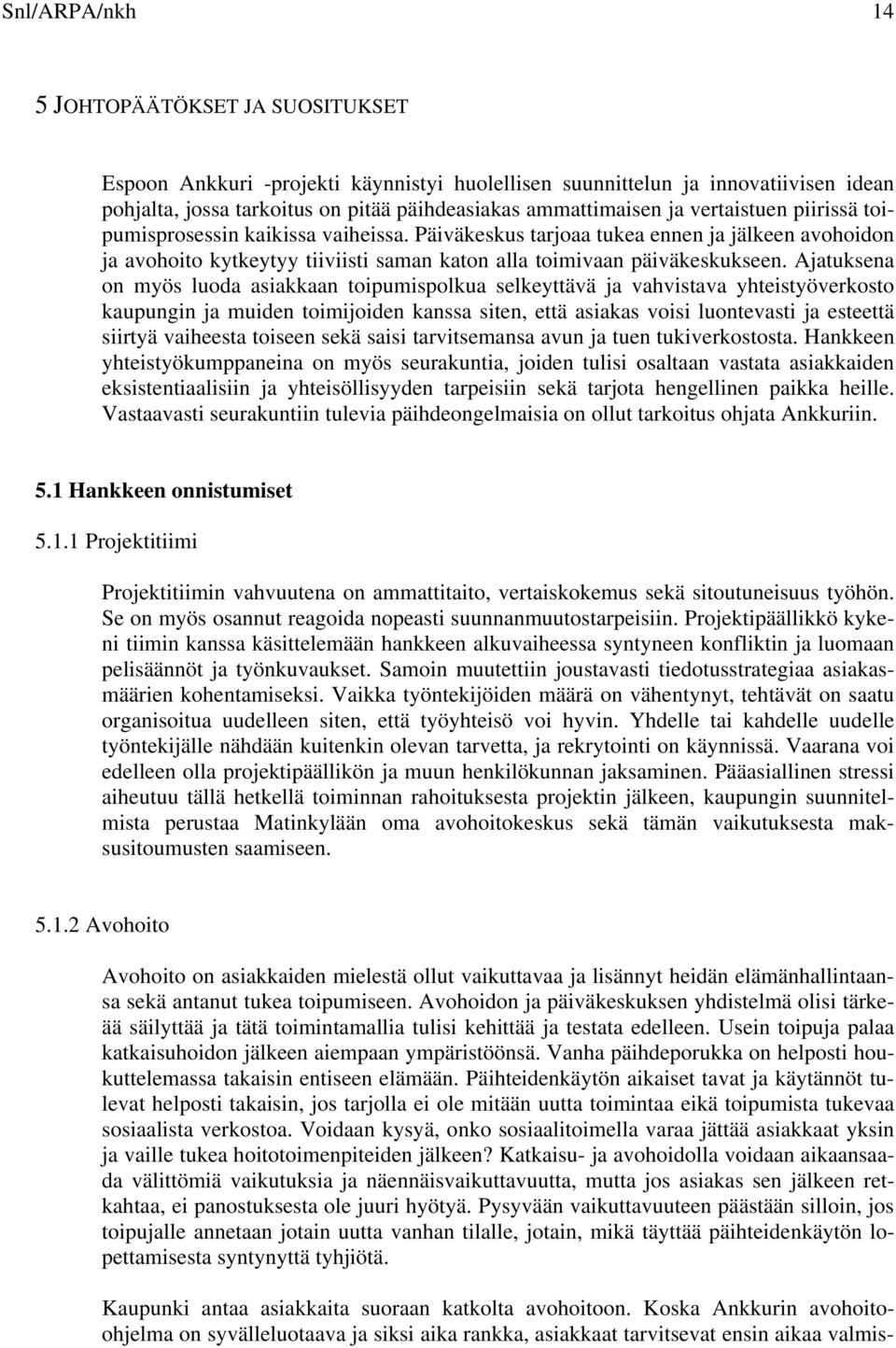 Ajatuksena on myös luoda asiakkaan toipumispolkua selkeyttävä ja vahvistava yhteistyöverkosto kaupungin ja muiden toimijoiden kanssa siten, että asiakas voisi luontevasti ja esteettä siirtyä