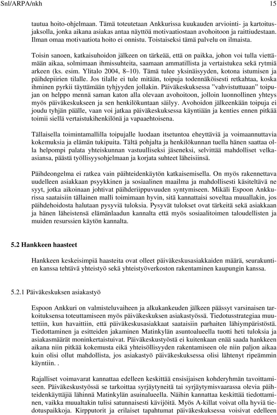 Toisin sanoen, katkaisuhoidon jälkeen on tärkeää, että on paikka, johon voi tulla viettämään aikaa, solmimaan ihmissuhteita, saamaan ammatillista ja vertaistukea sekä rytmiä arkeen (ks. esim.