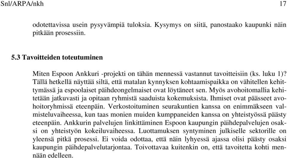 Tällä hetkellä näyttää siltä, että matalan kynnyksen kohtaamispaikka on vähitellen kehittymässä ja espoolaiset päihdeongelmaiset ovat löytäneet sen.