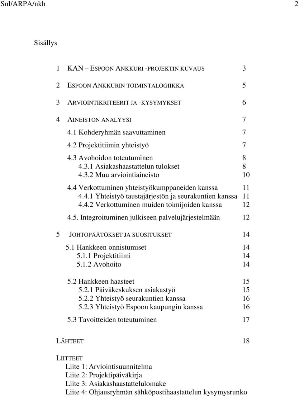 4.2 Verkottuminen muiden toimijoiden kanssa 12 4.5. Integroituminen julkiseen palvelujärjestelmään 12 5 JOHTOPÄÄTÖKSET JA SUOSITUKSET 14 5.1 Hankkeen onnistumiset 14 5.1.1 Projektitiimi 14 5.1.2 Avohoito 14 5.