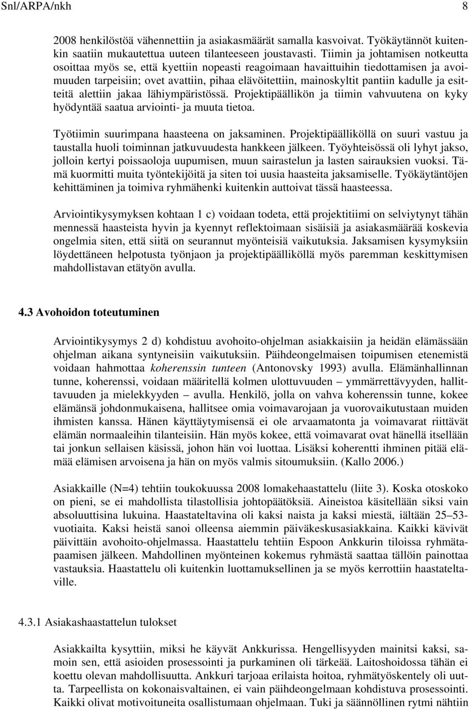 kadulle ja esitteitä alettiin jakaa lähiympäristössä. Projektipäällikön ja tiimin vahvuutena on kyky hyödyntää saatua arviointi- ja muuta tietoa. Työtiimin suurimpana haasteena on jaksaminen.