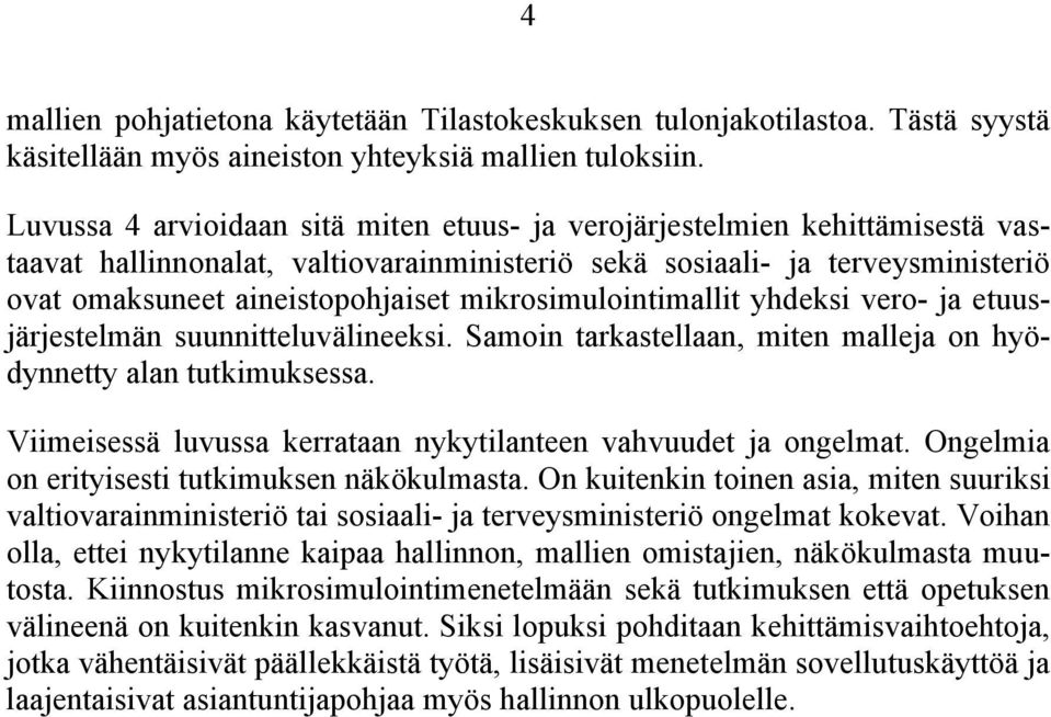 mikrosimulointimallit yhdeksi vero- ja etuusjärjestelmän suunnitteluvälineeksi. Samoin tarkastellaan, miten malleja on hyödynnetty alan tutkimuksessa.